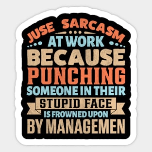 Juse sarcasm at work because punching someone in their stupid face Sticker